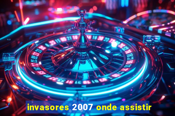 invasores 2007 onde assistir